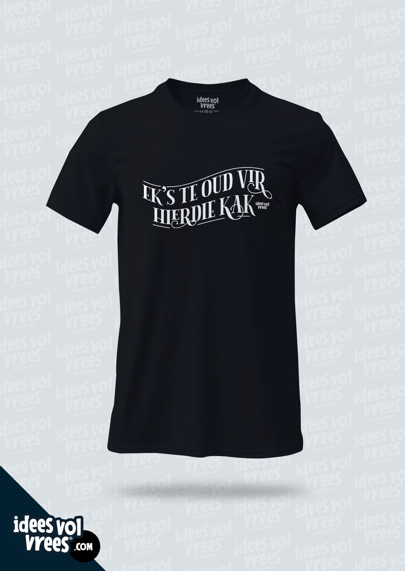Idees Vol Vrees® "Ek's te oud vir hierdie kak" T-shirt