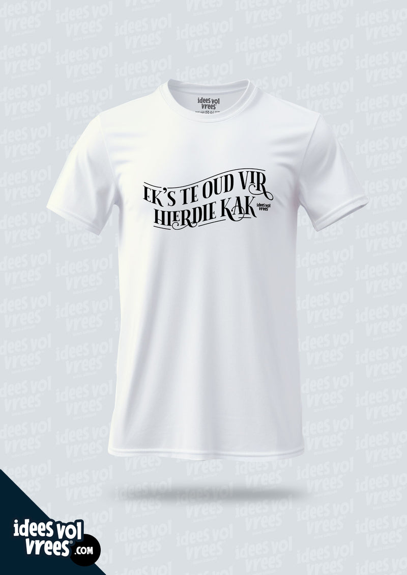 Idees Vol Vrees® "Ek's te oud vir hierdie kak" T-shirt